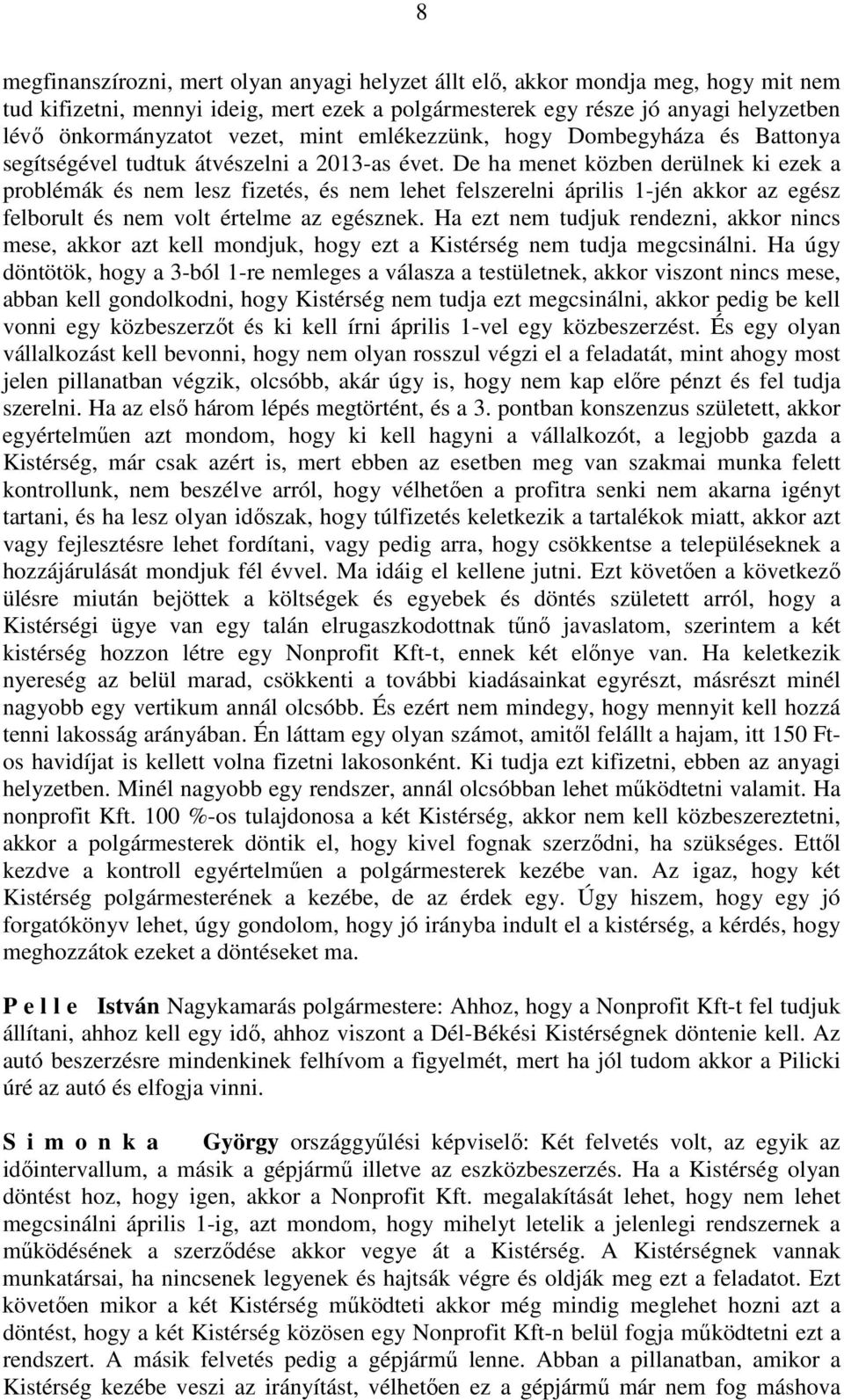 De ha menet közben derülnek ki ezek a problémák és nem lesz fizetés, és nem lehet felszerelni április 1-jén akkor az egész felborult és nem volt értelme az egésznek.