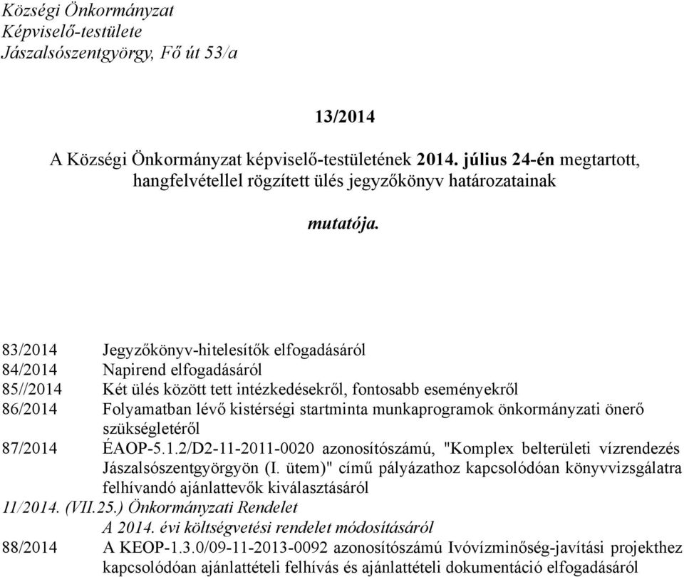 83/2014 Jegyzőkönyv-hitelesítők elfogadásáról 84/2014 Napirend elfogadásáról 85//2014 Két ülés között tett intézkedésekről, fontosabb eseményekről 86/2014 Folyamatban lévő kistérségi startminta