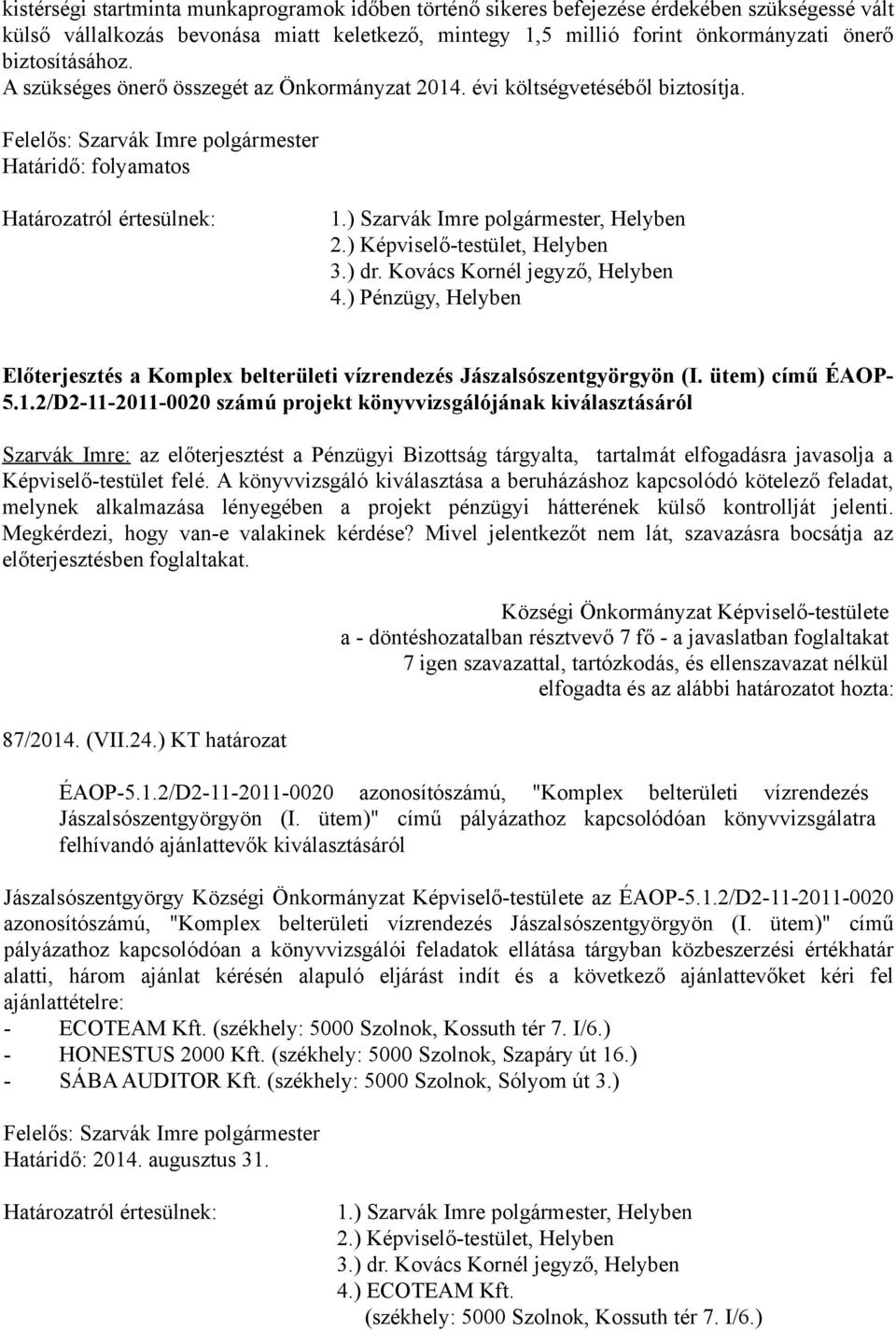 ) Képviselő-testület, Helyben 3.) dr. Kovács Kornél jegyző, Helyben 4.) Pénzügy, Helyben Előterjesztés a Komplex belterületi vízrendezés Jászalsószentgyörgyön (I. ütem) című ÉAOP- 5.1.