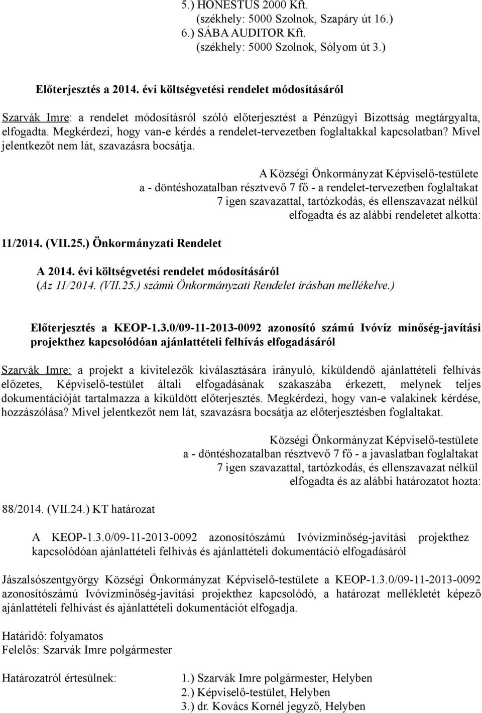 Megkérdezi, hogy van-e kérdés a rendelet-tervezetben foglaltakkal kapcsolatban? Mivel jelentkezőt nem lát, szavazásra bocsátja. 11/2014. (VII.25.