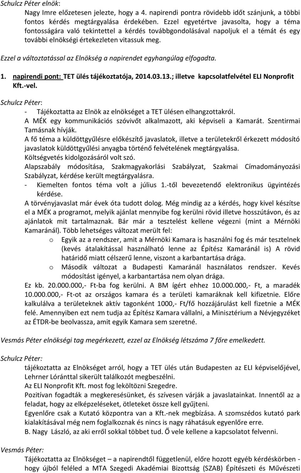 Ezzel a változtatással az Elnökség a napirendet egyhangúlag elfogadta. 1. napirendi pont: TET ülés tájékoztatója, 2014.03.13.; illetve kapcsolatfelvétel ELI Nonprofit Kft.-vel.