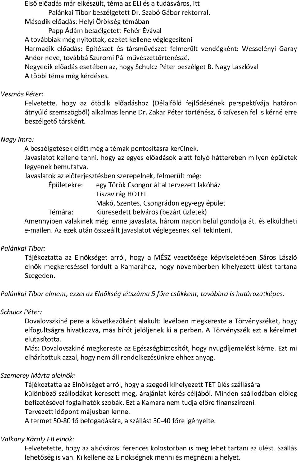 Wesselényi Garay Andor neve, továbbá Szuromi Pál művészettörténészé. Negyedik előadás esetében az, hogy Schulcz Péter beszélget B. Nagy Lászlóval A többi téma még kérdéses.