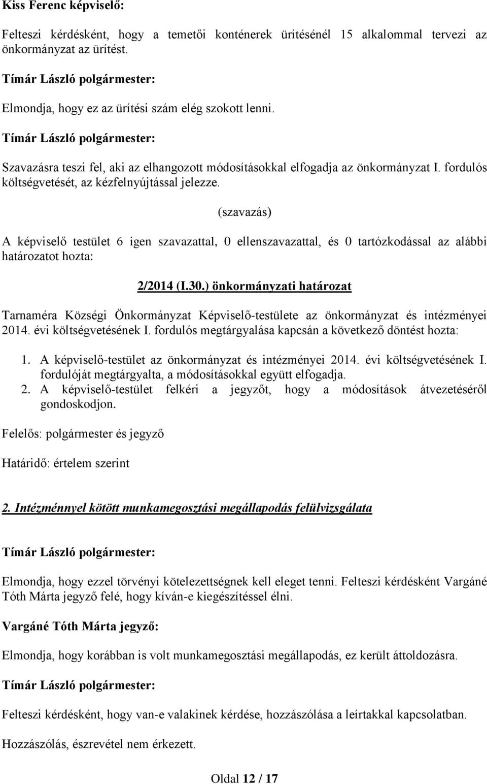 (szavazás) A képviselő testület 6 igen szavazattal, 0 ellenszavazattal, és 0 tartózkodással az alábbi határozatot hozta: 2/2014 (I.30.