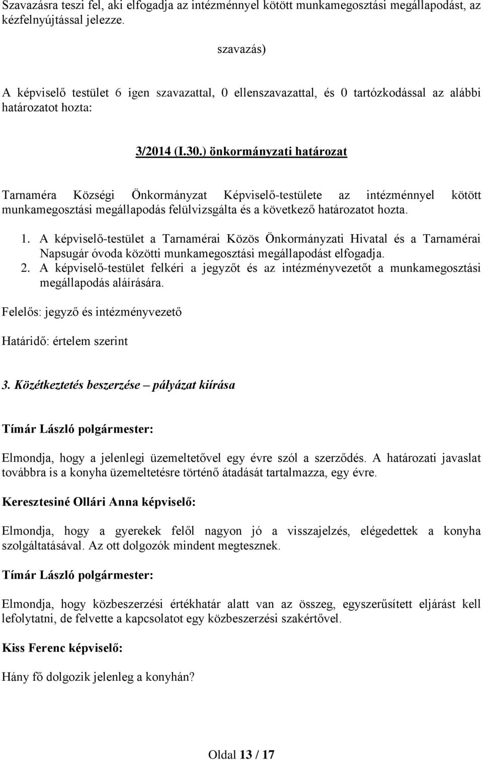 ) önkormányzati határozat Tarnaméra Községi Önkormányzat Képviselő-testülete az intézménnyel kötött munkamegosztási megállapodás felülvizsgálta és a következő határozatot hozta. 1.