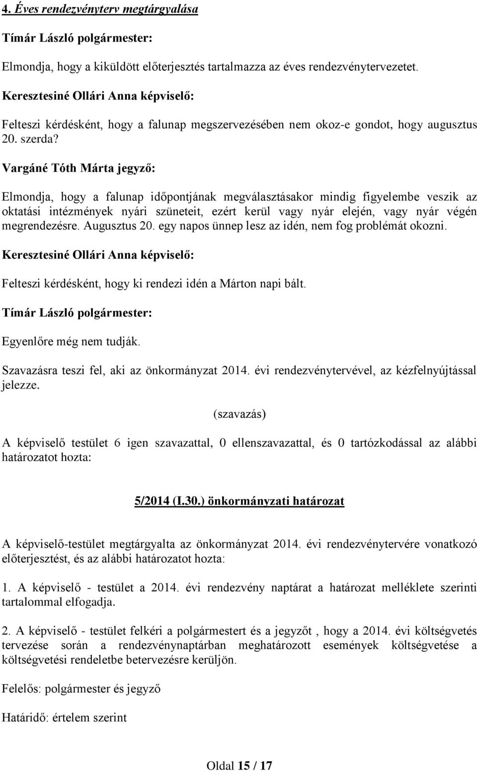 Elmondja, hogy a falunap időpontjának megválasztásakor mindig figyelembe veszik az oktatási intézmények nyári szüneteit, ezért kerül vagy nyár elején, vagy nyár végén megrendezésre. Augusztus 20.