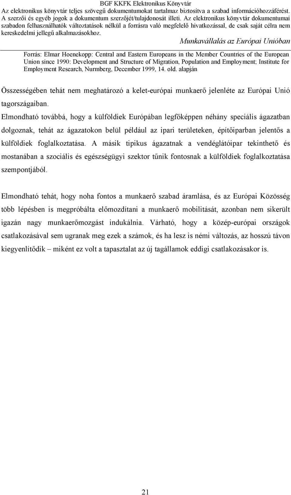 Elmondható továbbá, hogy a külföldiek Európában legfőképpen néhány speciális ágazatban dolgoznak, tehát az ágazatokon belül például az ipari területeken, építőiparban jelentős a külföldiek