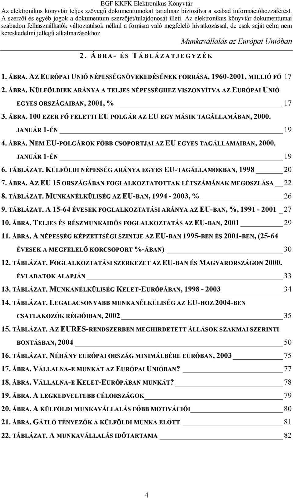 KÜLFÖLDI NÉPESSÉG ARÁNYA EGYES EU-TAGÁLLAMOKBAN, 1998 20 7. ÁBRA. AZ EU 15 ORSZÁGÁBAN FOGLALKOZTATOTTAK LÉTSZÁMÁNAK MEGOSZLÁSA 22 8. TÁBLÁZAT.