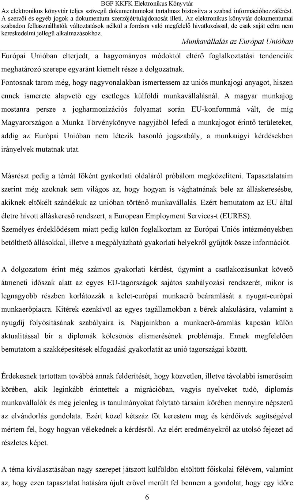 A magyar munkajog mostanra persze a jogharmonizációs folyamat során EU-konformmá vált, de míg Magyarországon a Munka Törvénykönyve nagyjából lefedi a munkajogot érintő területeket, addig az Európai