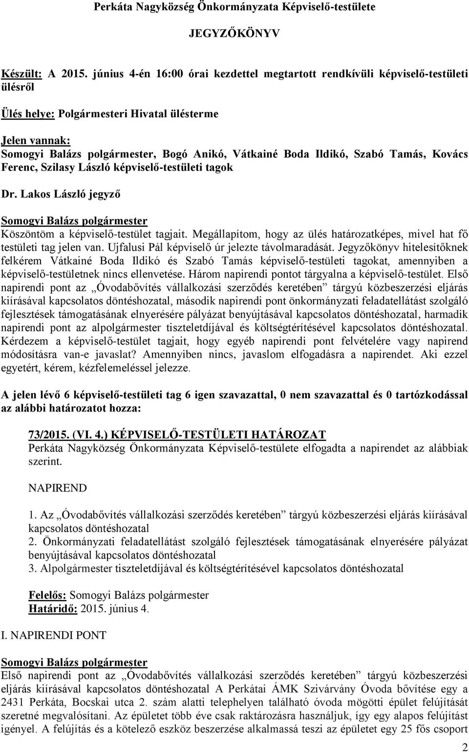 Ferenc, Szilasy László képviselő-testületi tagok Dr. Lakos László jegyző Köszöntöm a képviselő-testület tagjait. Megállapítom, hogy az ülés határozatképes, mivel hat fő testületi tag jelen van.