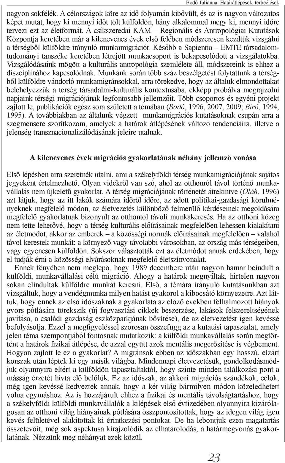 A csíkszeredai KAM Regionális és Antropológiai Kutatások Központja keretében már a kilencvenes évek első felében módszeresen kezdtük vizsgálni a térségből külföldre irányuló munkamigrációt.