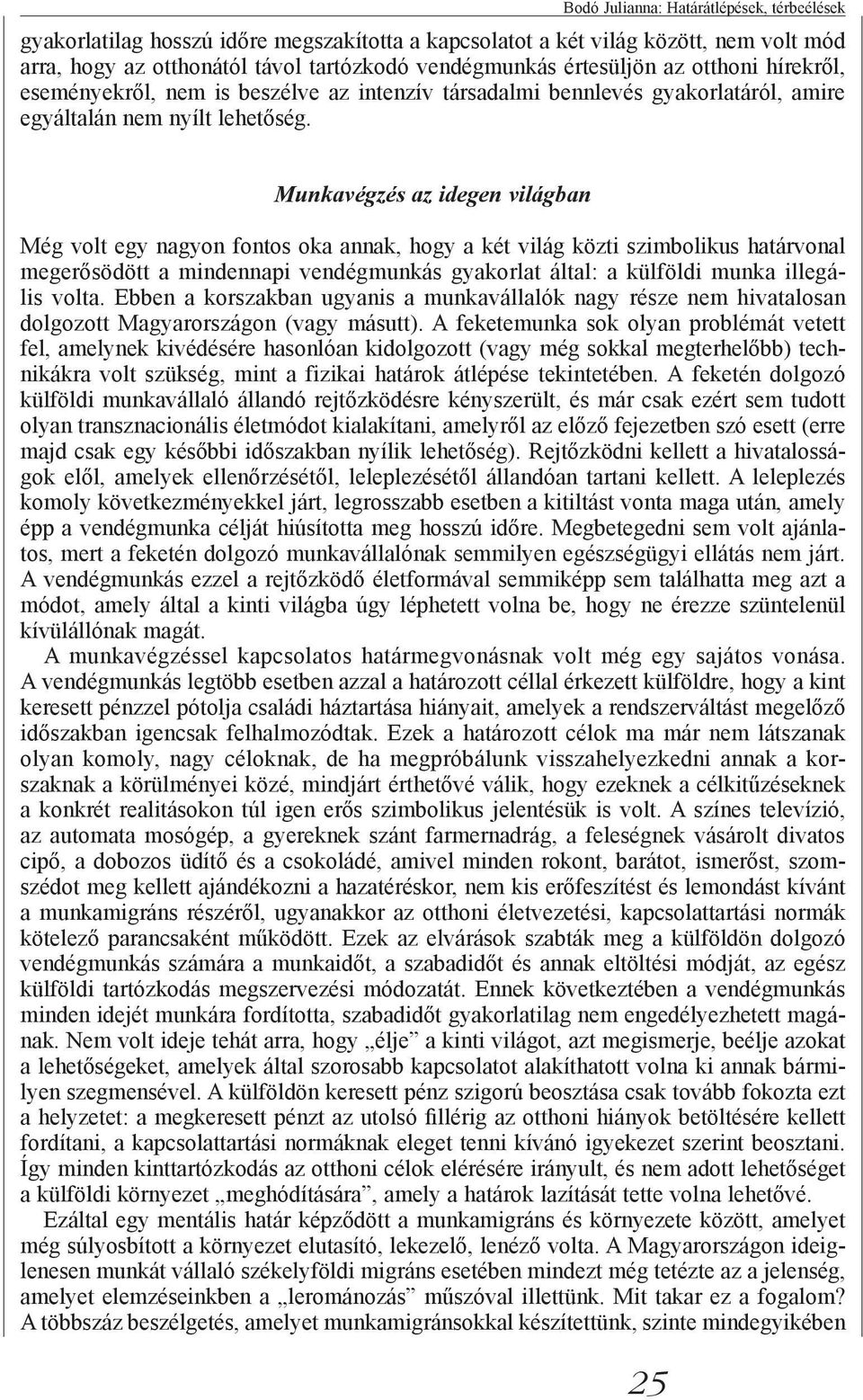 Munkavégzés az idegen világban Még volt egy nagyon fontos oka annak, hogy a két világ közti szimbolikus határvonal megerősödött a mindennapi vendégmunkás gyakorlat által: a külföldi munka illegális