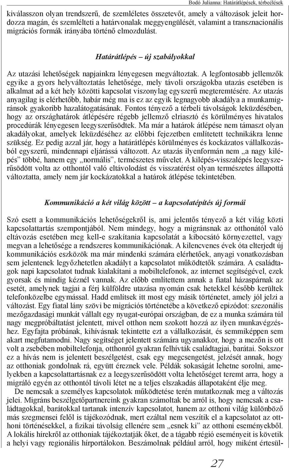 A legfontosabb jellemzők egyike a gyors helyváltoztatás lehetősége, mely távoli országokba utazás esetében is alkalmat ad a két hely közötti kapcsolat viszonylag egyszerű megteremtésére.