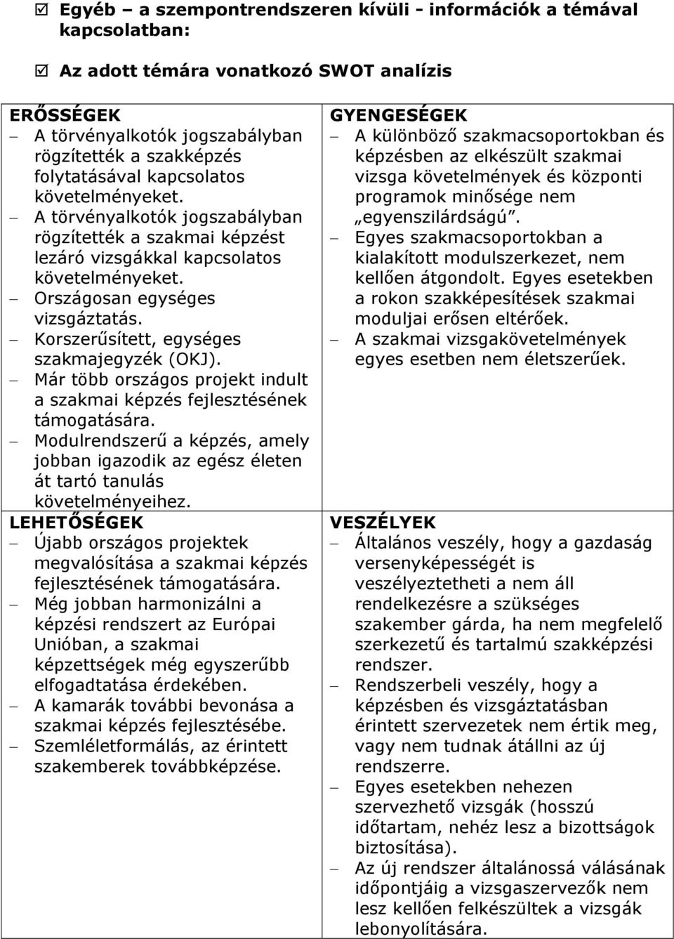 Korszerűsített, egységes szakmajegyzék (OKJ). Már több országos projekt indult a szakmai képzés fejlesztésének támogatására.