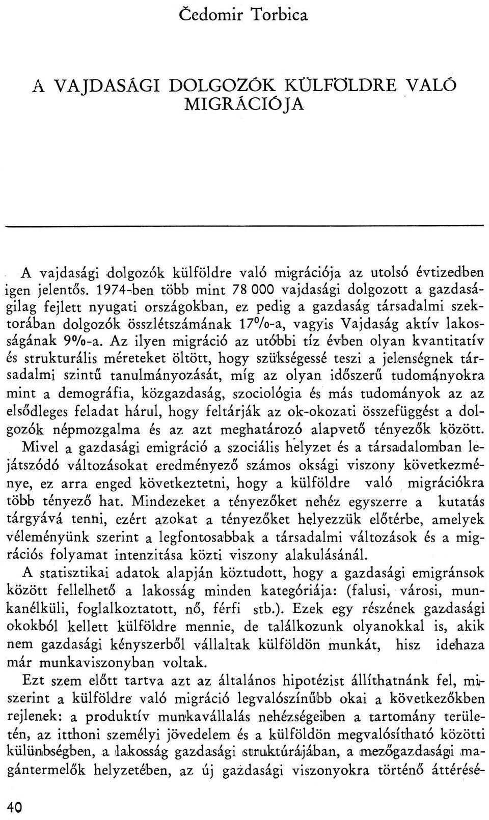 9%-a. Az ilyen migráció az utóbbi tíz éviben olyan kvantitatív és strukturális méreteket öltött, hogy szükségessé teszi a jelenségnek társadalmi szintű tanulmányozását, míg az olyan időszerű