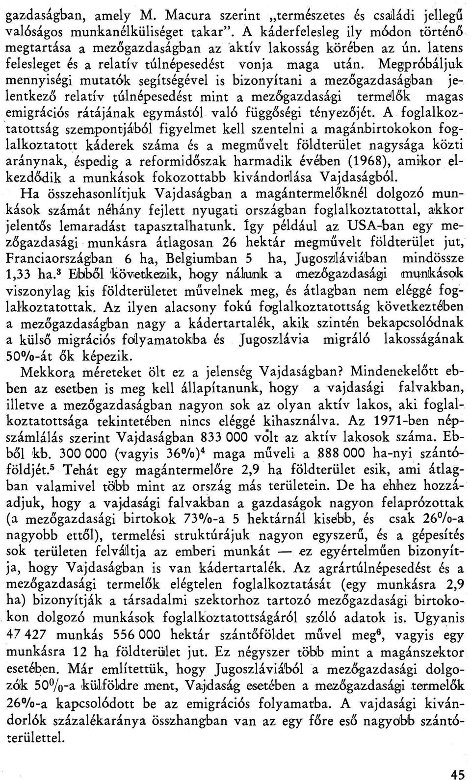 Megpróbáljuk mennyiségi mutatók segítségével is bizonyítani a mezőgazdaságban jelentkező relatív túlnépesedést mint a mezőgazdasági termelők magas emigrációs rátájának egymástól való függőségi