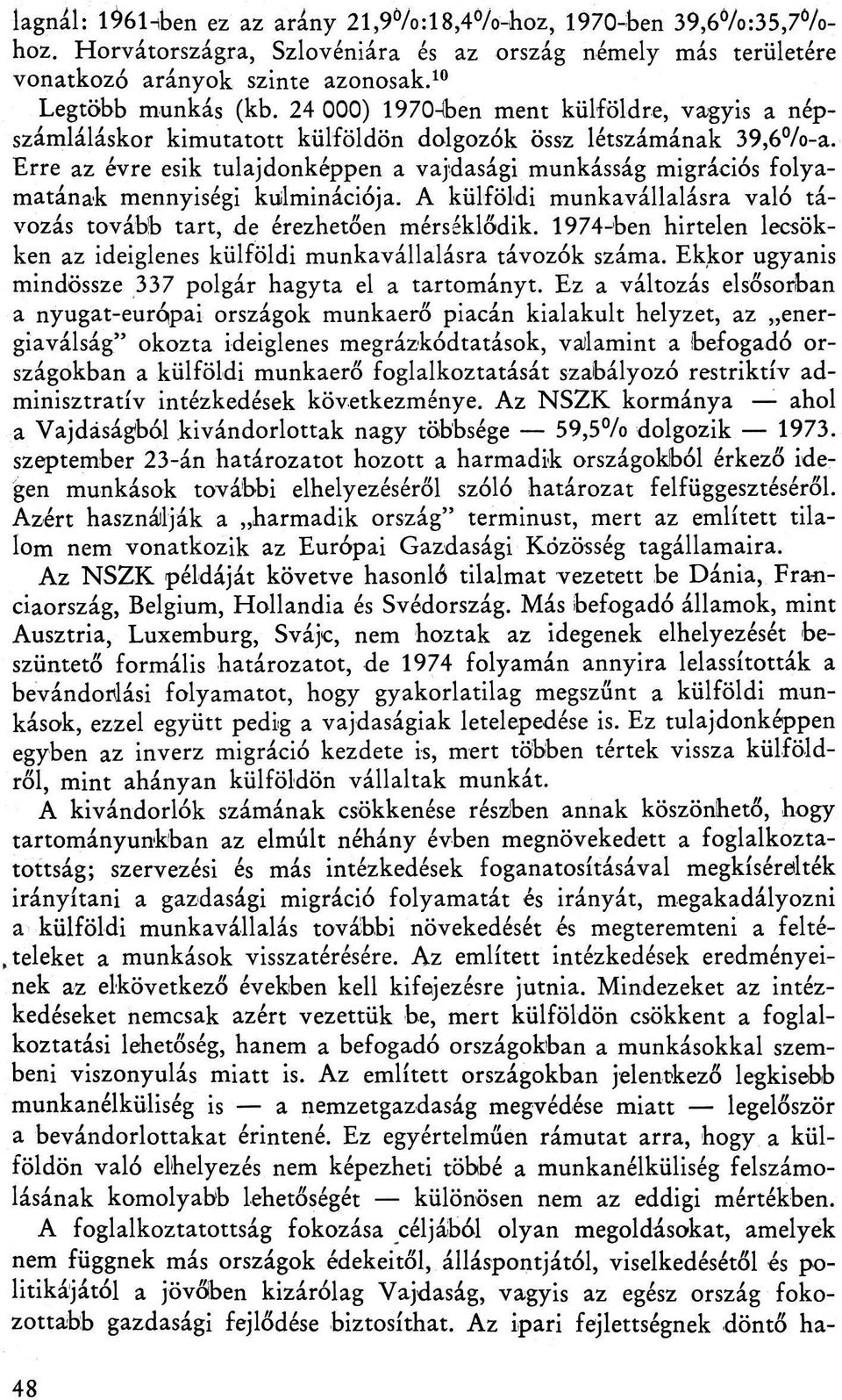 Erre az évre esik tulajdonképpen a vajdasági munkásság migrációs folyamatának mennyiségi külminációja. A külföldi munkavállalásra való távozás tovább tart, de érezhetően mérséklődik.