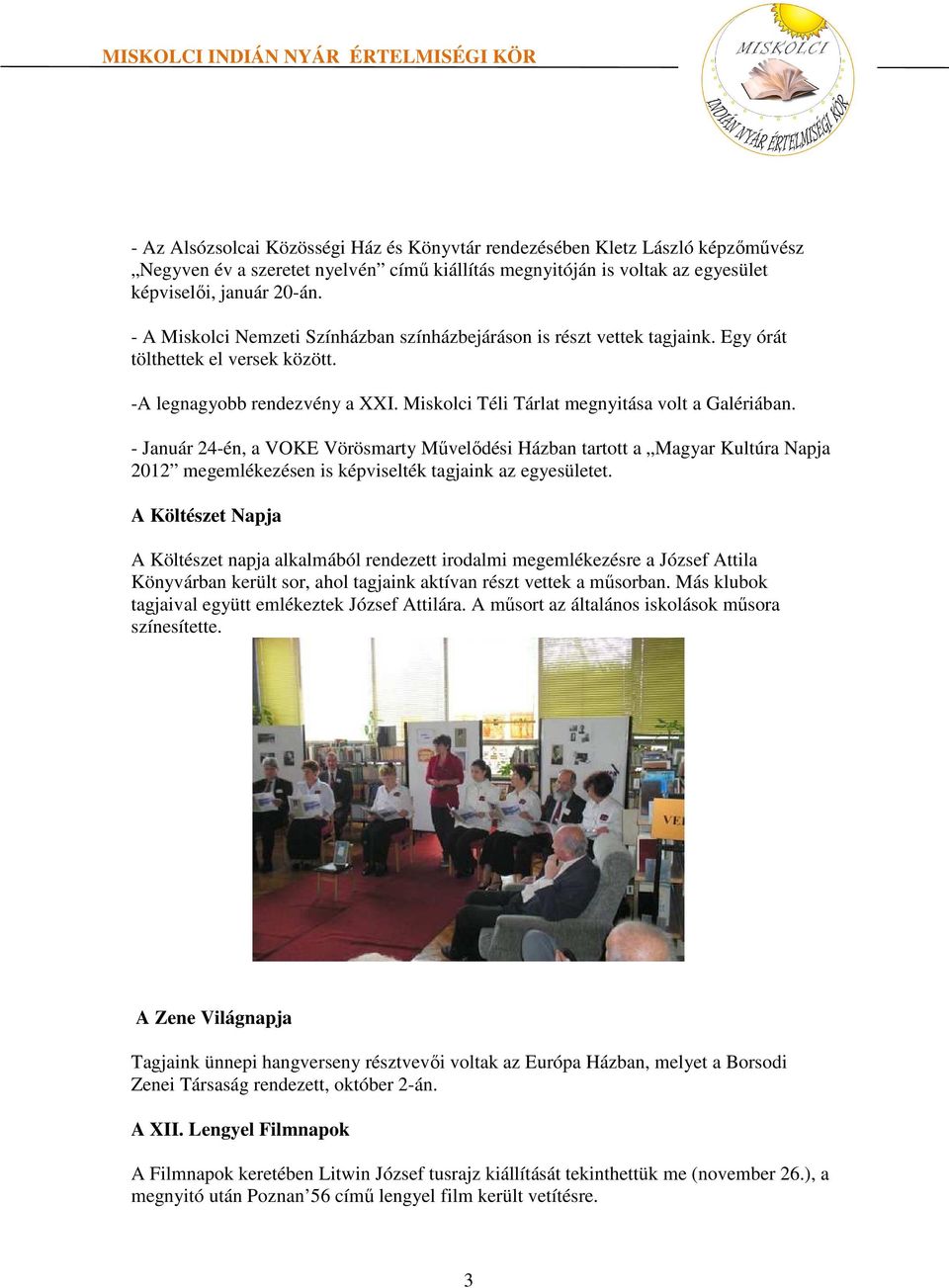 - Január 24-én, a VOKE Vörösmarty Művelődési Házban tartott a Magyar Kultúra Napja 2012 megemlékezésen is képviselték tagjaink az egyesületet.