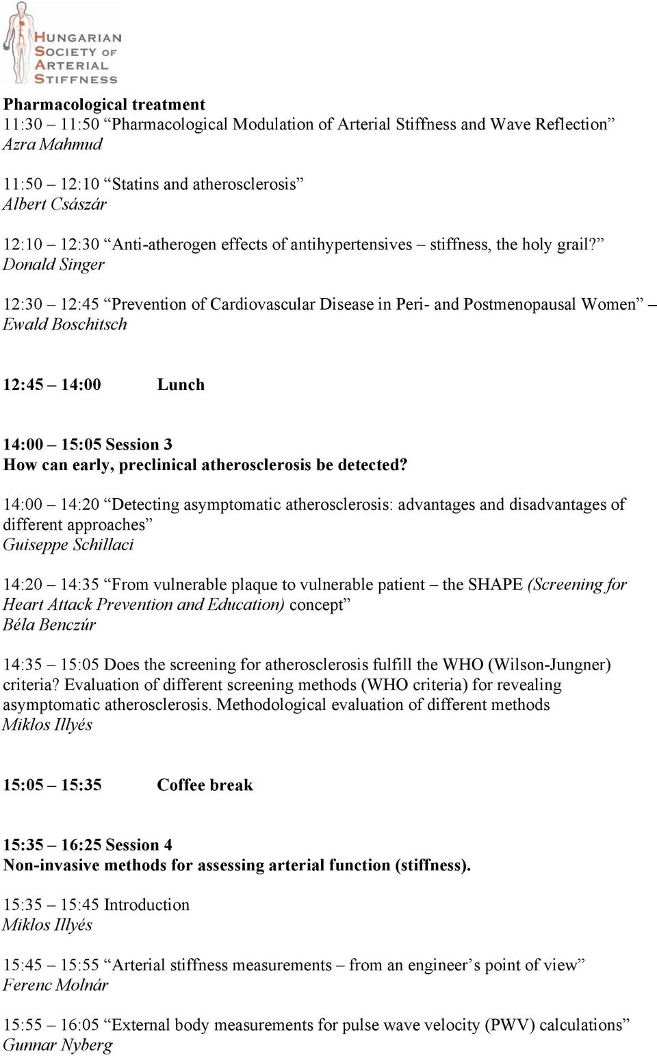 Donald Singer 12:30 12:45 Prevention of Cardiovascular Disease in Peri- and Postmenopausal Women Ewald Boschitsch 12:45 14:00 Lunch 14:00 15:05 Session 3 How can early, preclinical atherosclerosis be