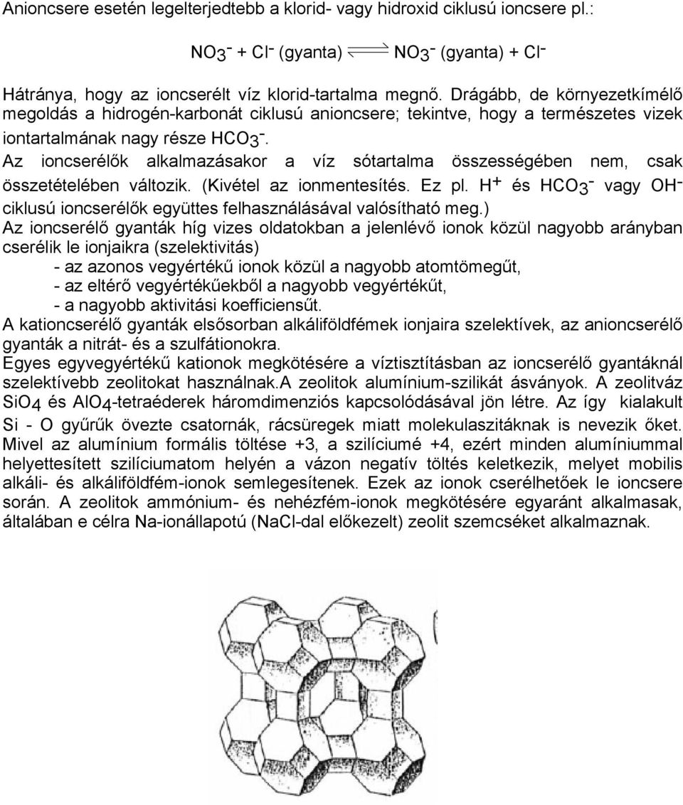 Az ioncserélők alkalmazásakor a víz sótartalma összességében nem, csak összetételében változik. (Kivétel az ionmentesítés. Ez pl.