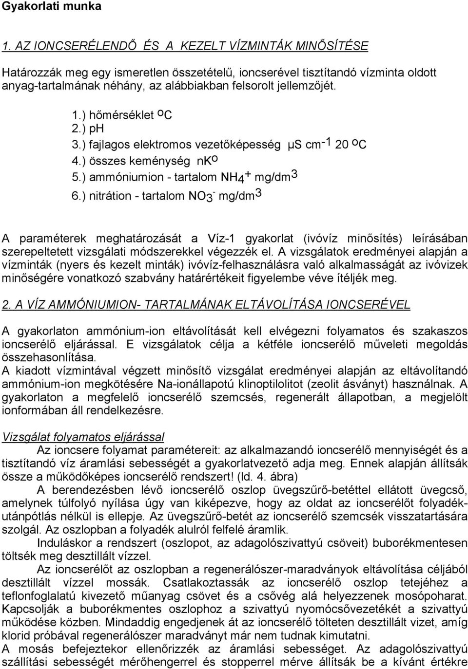 ) hőmérséklet o C 2.) ph 3.) fajlagos elektromos vezetőképesség µs cm -1 20 o C 4.) összes keménység nk o 5.) ammóniumion - tartalom NH4 + mg/dm 3 6.