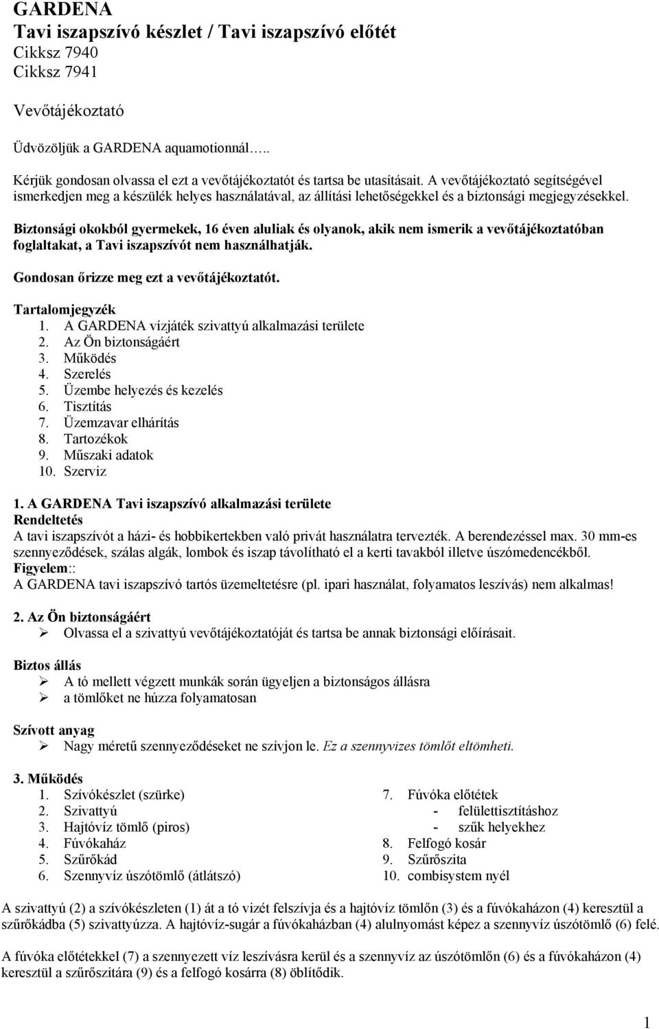 A vevőtájékoztató segítségével ismerkedjen meg a készülék helyes használatával, az állítási lehetőségekkel és a biztonsági megjegyzésekkel.