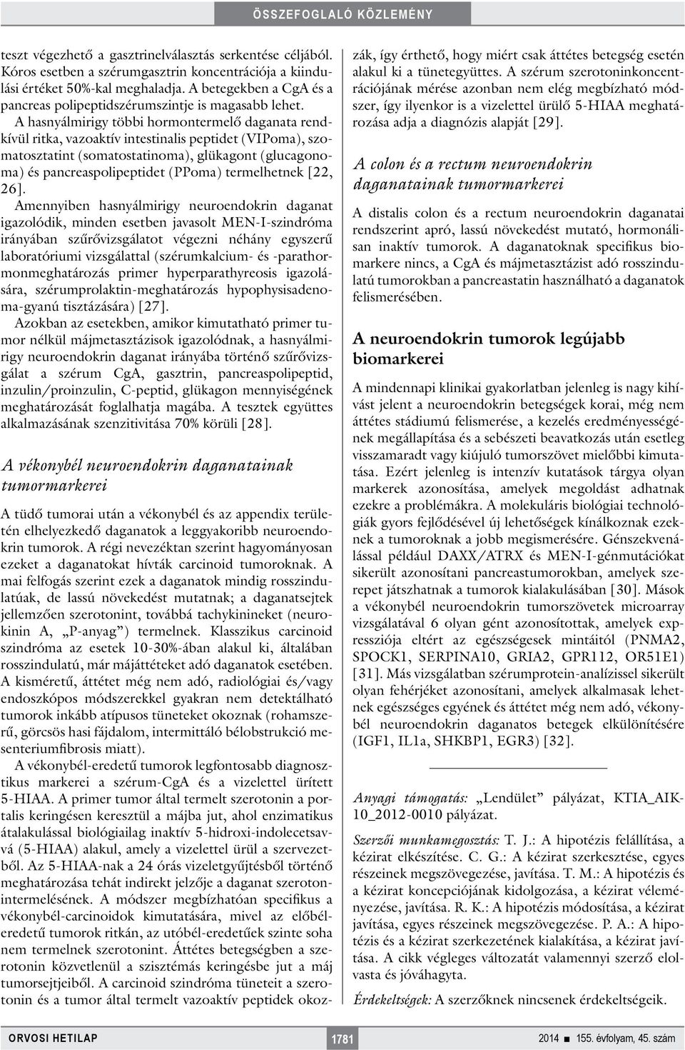 A hasnyálmirigy többi hormontermelő daganata rendkívül ritka, vazoaktív intestinalis peptidet (VIPoma), szomatosztatint (somatostatinoma), glükagont (glucagonoma) és pancreaspolipeptidet (PPoma)