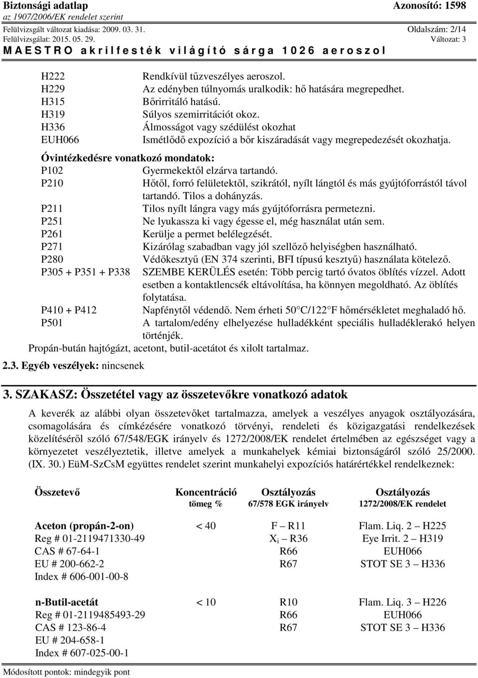 Óvintézkedésre vonatkozó mondatok: P102 Gyermekektől elzárva tartandó. P210 Hőtől, forró felületektől, szikrától, nyílt lángtól és más gyújtóforrástól távol tartandó. Tilos a dohányzás.