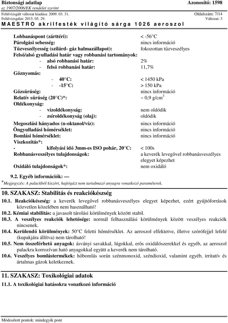 alsó robbanási határ: 2% - felső robbanási határ: 11,7% Gőznyomás: - 40 C: < 1450 kpa - -15 C: > 150 kpa Gőzsűrűség: Relatív sűrűség (20 C)*: ~ 0,9 g/cm 3 Oldékonyság: - vízoldékonyság: nem oldódik -