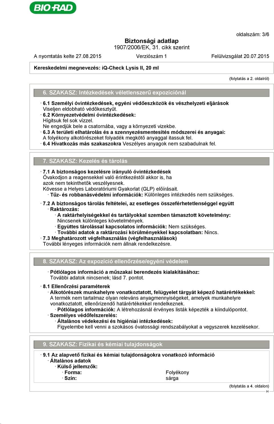 3 A területi elhatárolás és a szennyezésmentesítés módszerei és anyagai: A folyékony alkotórészeket folyadék megkötő anyaggal itassuk fel. 6.