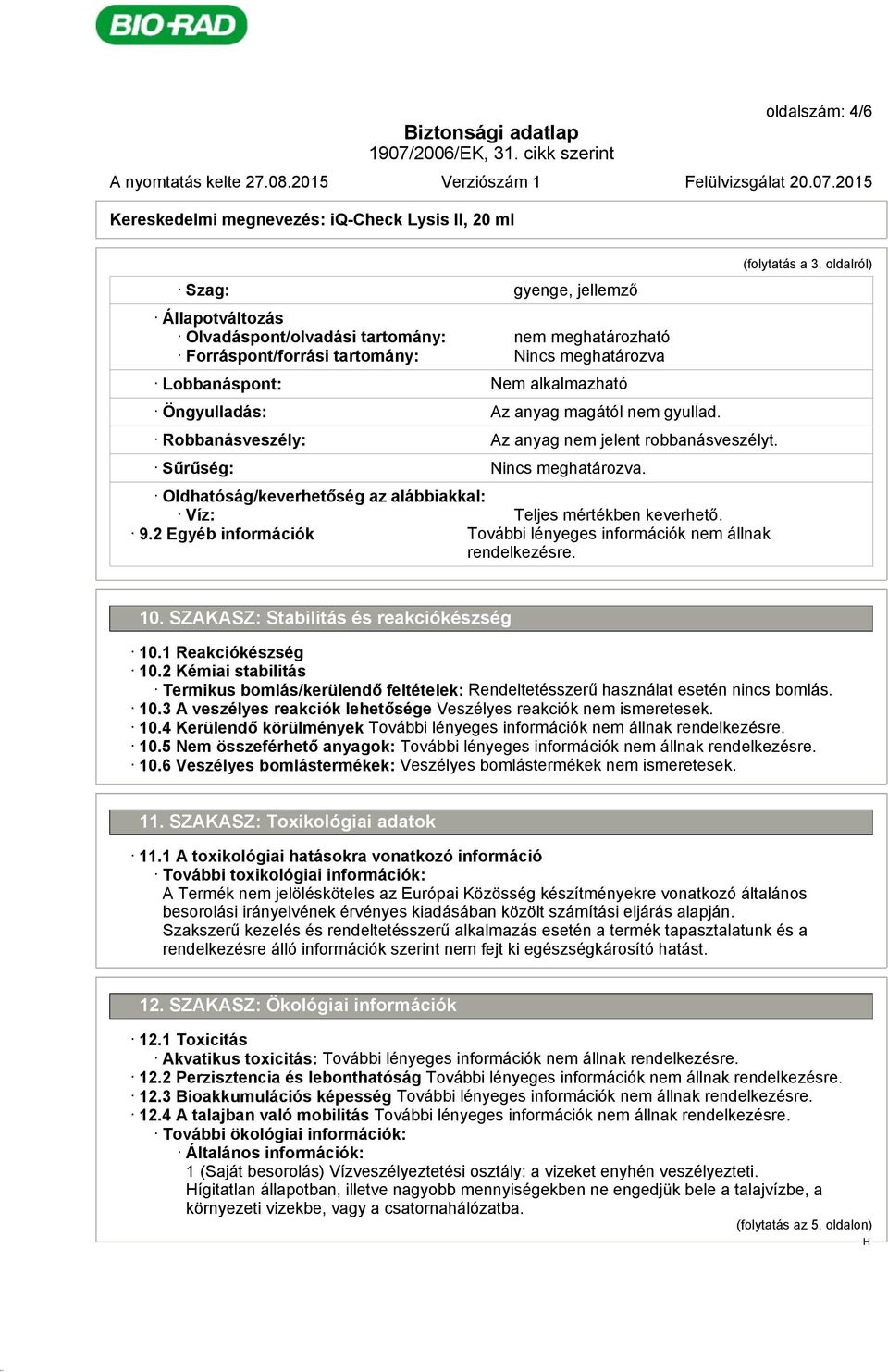 2 Egyéb információk További lényeges információk nem állnak rendelkezésre. (folytatás a 3. oldalról) 10. SZAKASZ: Stabilitás és reakciókészség 10.1 Reakciókészség 10.