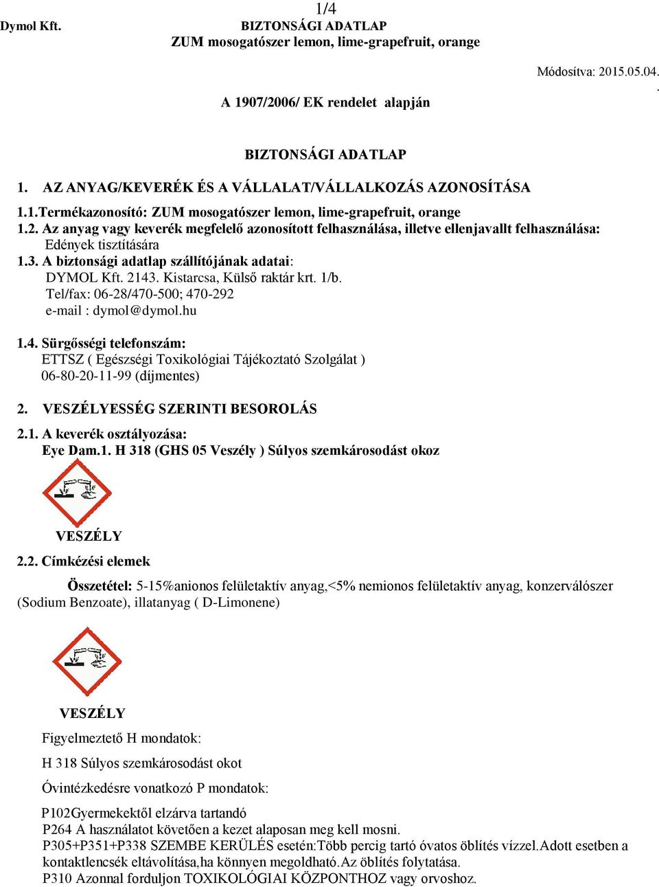 telefonszám: ETTSZ ( Egészségi Toxikológiai Tájékoztató Szolgálat ) 06-80-20-11-99 (díjmentes) 2 VESZÉLYESSÉG SZERINTI BESOROLÁS 21 A keverék osztályozása: Eye Dam1 H 318 (GHS 05 Veszély ) Súlyos