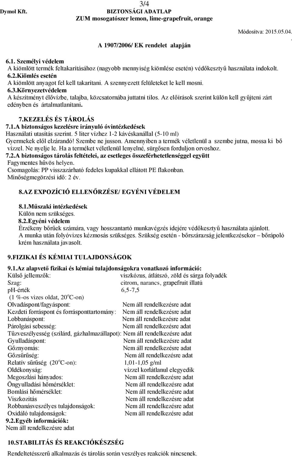 ártalmatlanítani 7KEZELÉS ÉS TÁROLÁS 71A biztonságos kezelésre irányuló óvintézkedések Használati utasítás szerint 5 liter vízhez 1-2 kávéskanállal (5-10 ml) Gyermekek elől elzárandó!