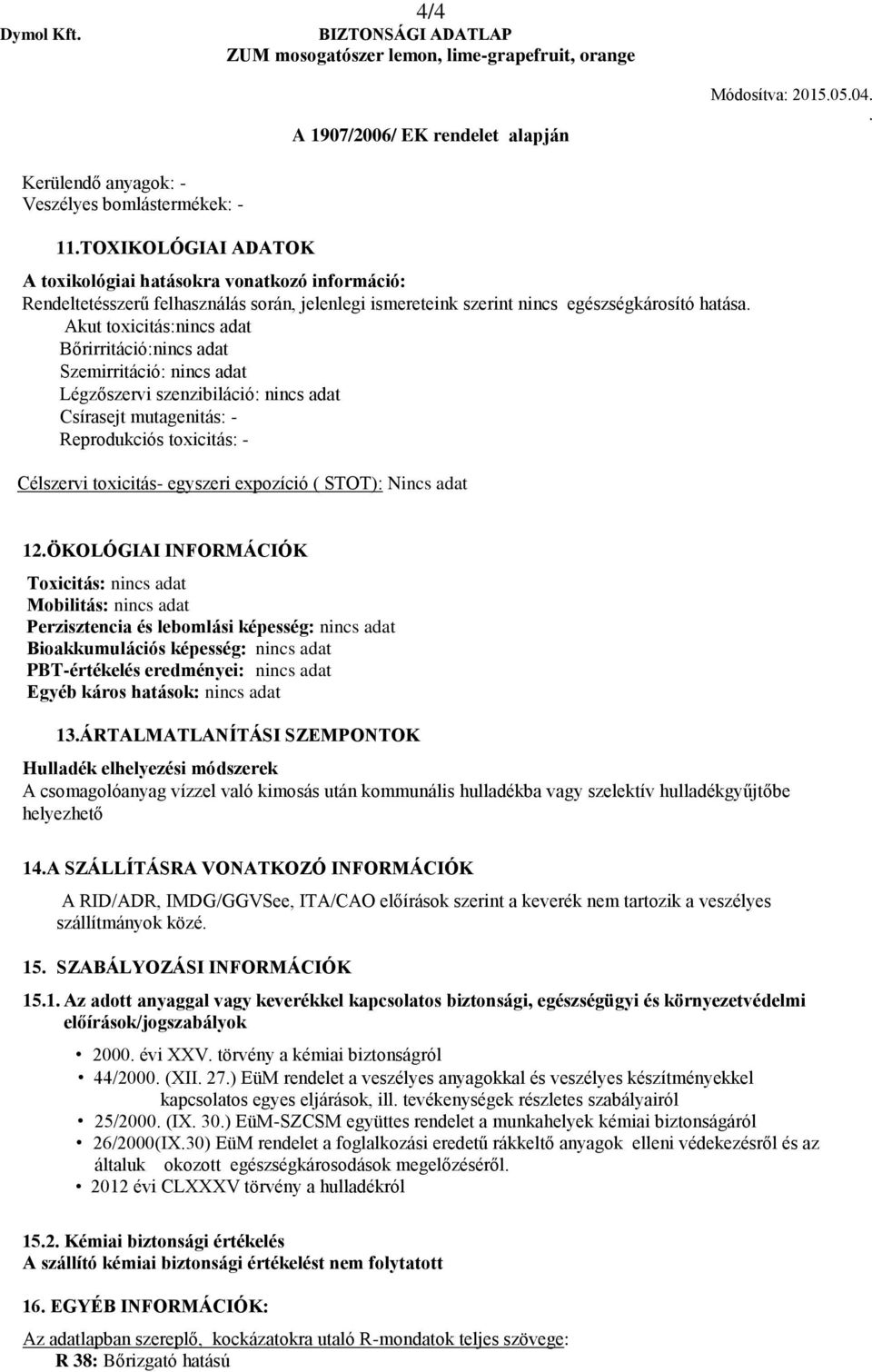 Reprodukciós toxicitás: - Célszervi toxicitás- egyszeri expozíció ( STOT): Nincs adat 12ÖKOLÓGIAI INFORMÁCIÓK Toxicitás: nincs adat Mobilitás: nincs adat Perzisztencia és lebomlási képesség: nincs