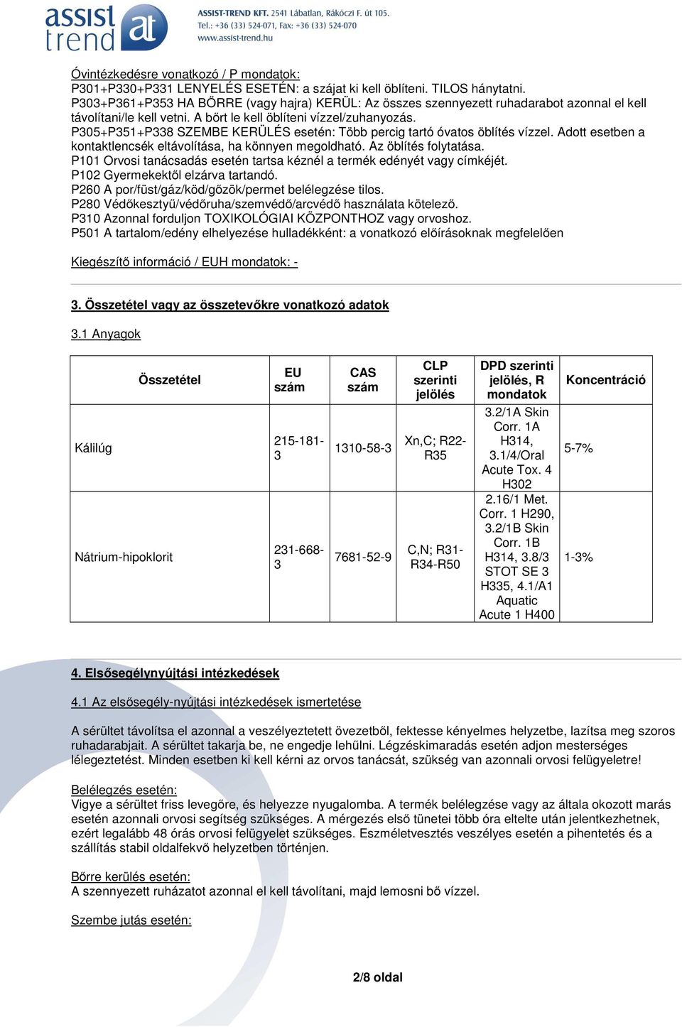 P305+P351+P338 SZEMBE KERÜLÉS esetén: Több percig tartó óvatos öblítés vízzel. Adott esetben a kontaktlencsék eltávolítása, ha könnyen megoldható. Az öblítés folytatása.