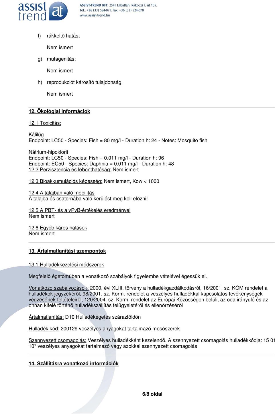 011 mg/l - Duration h: 96 Endpoint: EC50 - Species: Daphnia = 0.011 mg/l - Duration h: 48 12.2 Perzisztencia és lebonthatóság: 12.3 Bioakkumulációs képesség:, Kow < 1000 12.