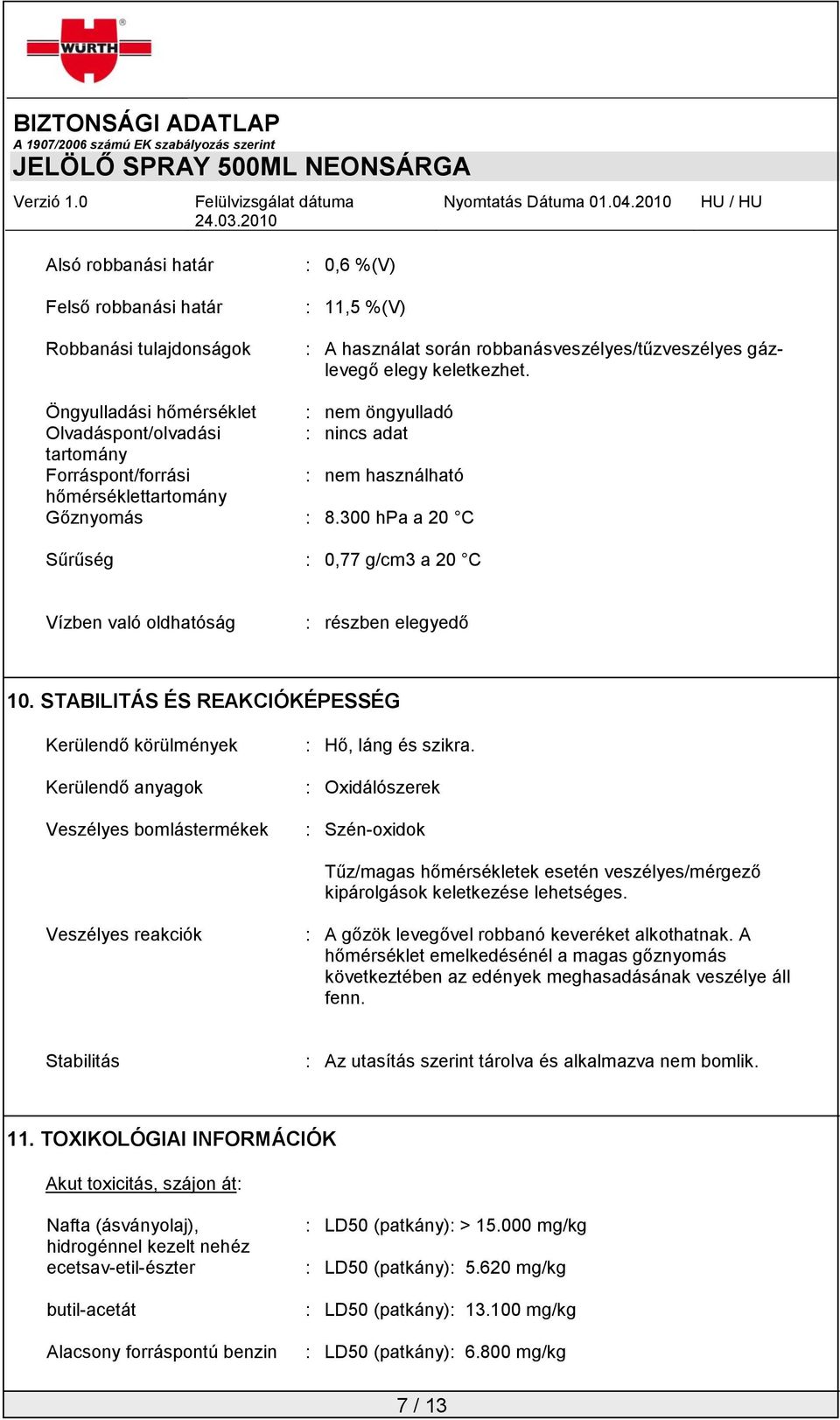 300 hpa a 20 C Sűrűség : 0,77 g/cm3 a 20 C Vízben való oldhatóság : részben elegyedő 10.