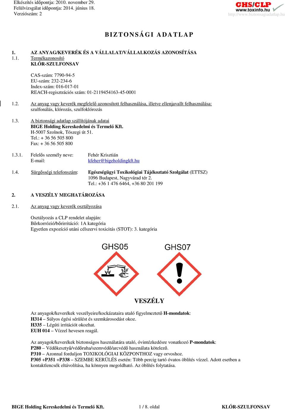 A biztonsági adatlap szállítójának adatai H-5007 Szolnok, Tószegi út 51. Tel.: + 36 56 505 800 Fax: + 36 56 505 800 1.3.1. Felelős személy neve: Fehér Krisztián E-mail: kfeher@bigeholdingkft.hu 1.4.