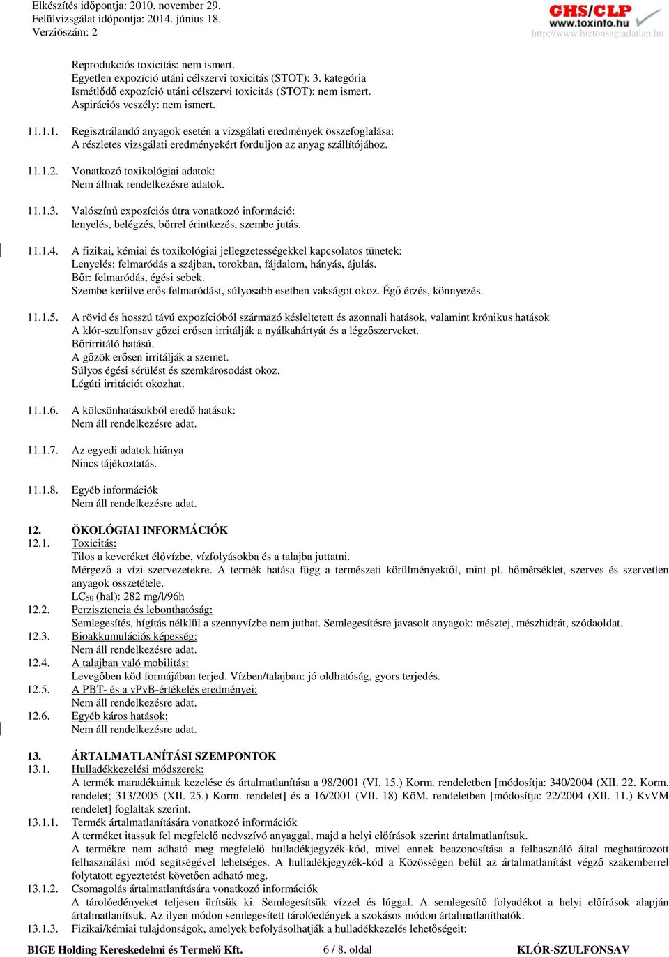 Vonatkozó toxikológiai adatok: Nem állnak rendelkezésre adatok. 11.1.3. Valószínű expozíciós útra vonatkozó információ: lenyelés, belégzés, bőrrel érintkezés, szembe jutás. 11.1.4.