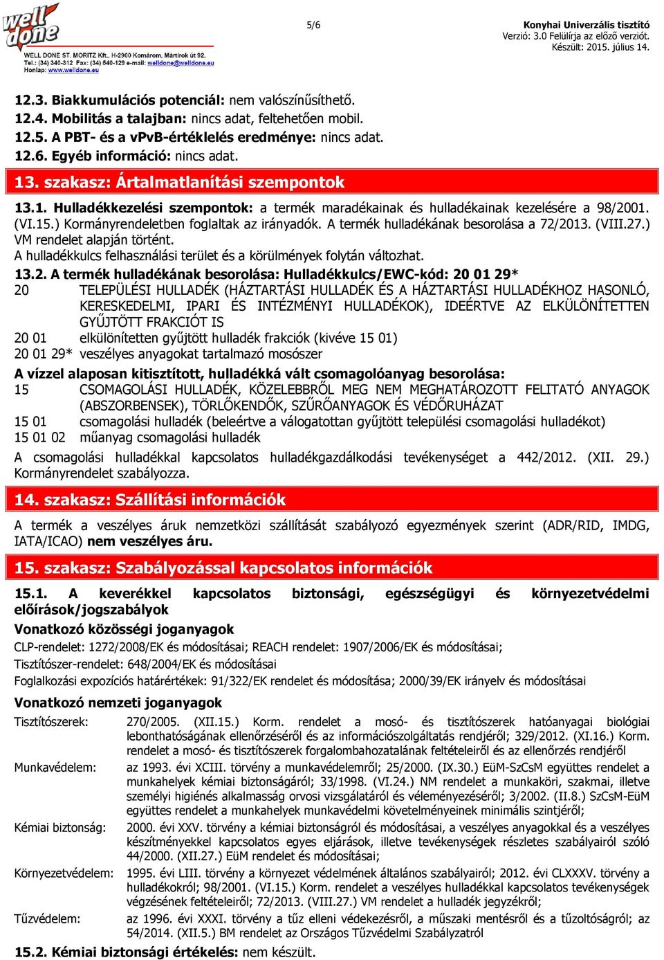 ) Kormányrendeletben foglaltak az irányadók. A termék hulladékának besorolása a 72/2013. (VIII.27.) VM rendelet alapján történt.