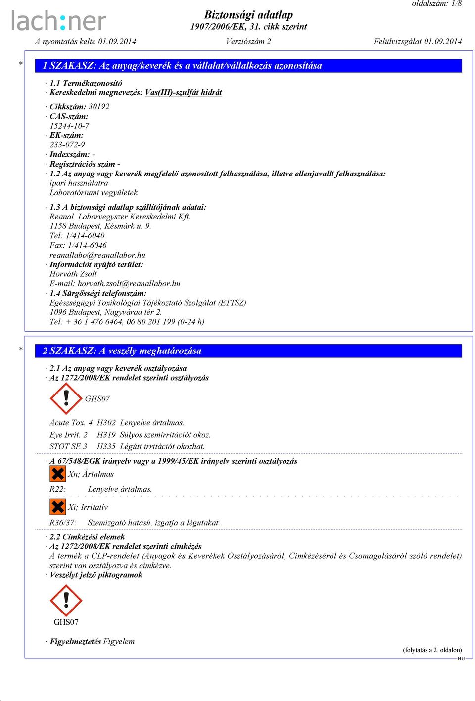 3 A biztonsági adatlap szállítójának adatai: Reanal Laborvegyszer Kereskedelmi Kft. 1158 Budapest, Késmárk u. 9. Tel: 1/414-6040 Fax: 1/414-6046 reanallabo@reanallabor.