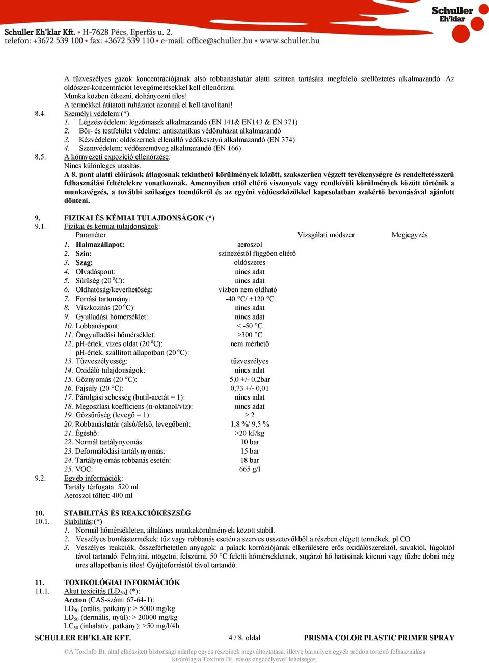 Bőr- és testfelület védelme: antisztatikus védőruházat alkalmazandó 3. Kézvédelem: oldószernek ellenálló védőkesztyű alkalmazandó (EN 374) 4. Szemvédelem: védőszemüveg alkalmazandó (EN 166) 8.5.