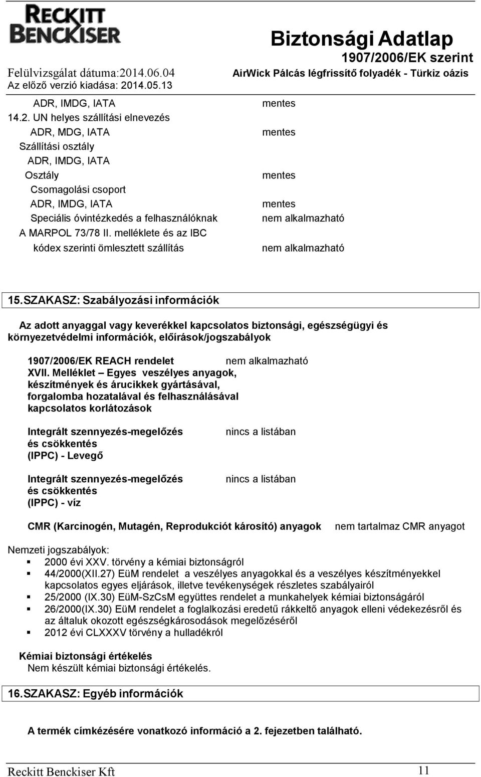 melléklete és az IBC kódex szerinti ömlesztett szállítás mentes mentes mentes mentes nem alkalmazható nem alkalmazható 15.