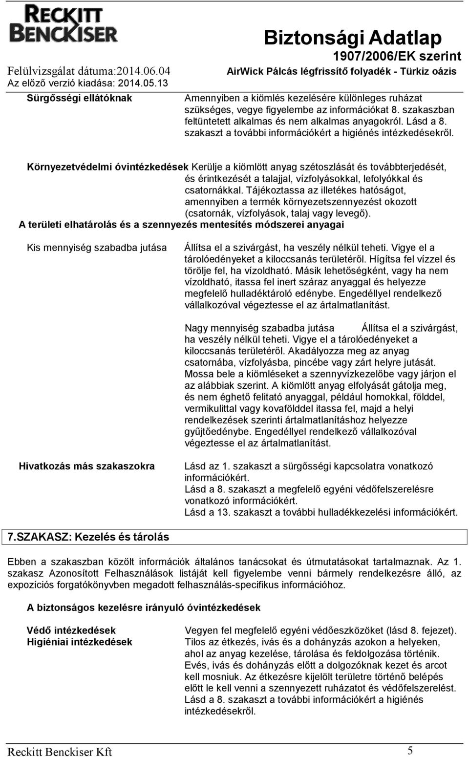 Környezetvédelmi óvintézkedések Kerülje a kiömlött anyag szétoszlását és továbbterjedését, és érintkezését a talajjal, vízfolyásokkal, lefolyókkal és csatornákkal.