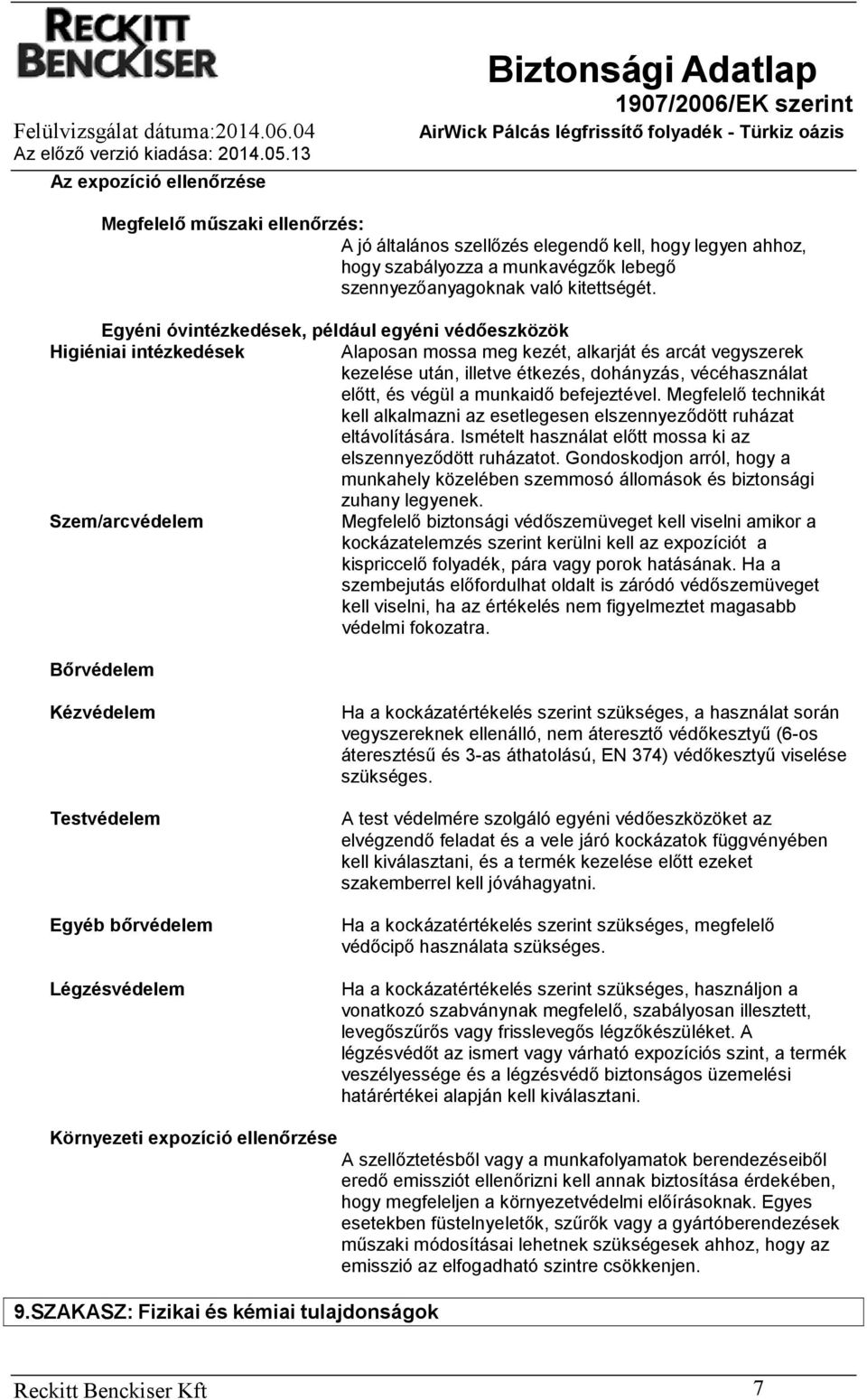 végül a munkaidő befejeztével. Megfelelő technikát kell alkalmazni az esetlegesen elszennyeződött ruházat eltávolítására. Ismételt használat előtt mossa ki az elszennyeződött ruházatot.