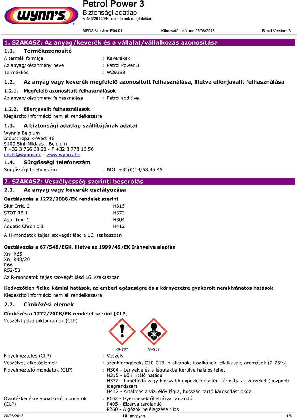 1.3. A biztonsági adatlap szállítójának adatai Wynn's Belgium Industriepark-West 46 9100 Sint-Niklaas - Belgium T +32 3 766 60 20 - F +32 3 778 16 56 msds@wynns.eu - www.wynns.be 1.4. Sürgősségi telefonszám Sürgősségi telefonszám : BIG: +32(0)14/58.