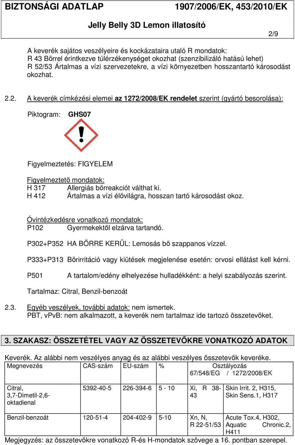 2. A keverék címkézési elemei az 1272/2008/EK rendelet szerint (gyártó besorolása): Piktogram: GHS07 Figyelmeztetés: FIGYELEM Figyelmeztető mondatok: H 317 Allergiás bőrreakciót válthat ki.