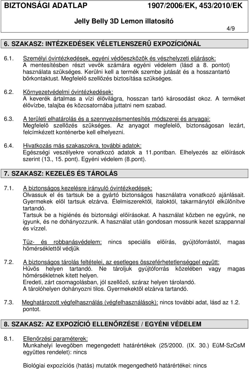 Környezetvédelmi óvintézkedések: A keverék ártalmas a vízi élővilágra, hosszan tartó károsodást okoz. A terméket élővízbe, talajba és közcsatornába juttatni nem szabad. 6.3.