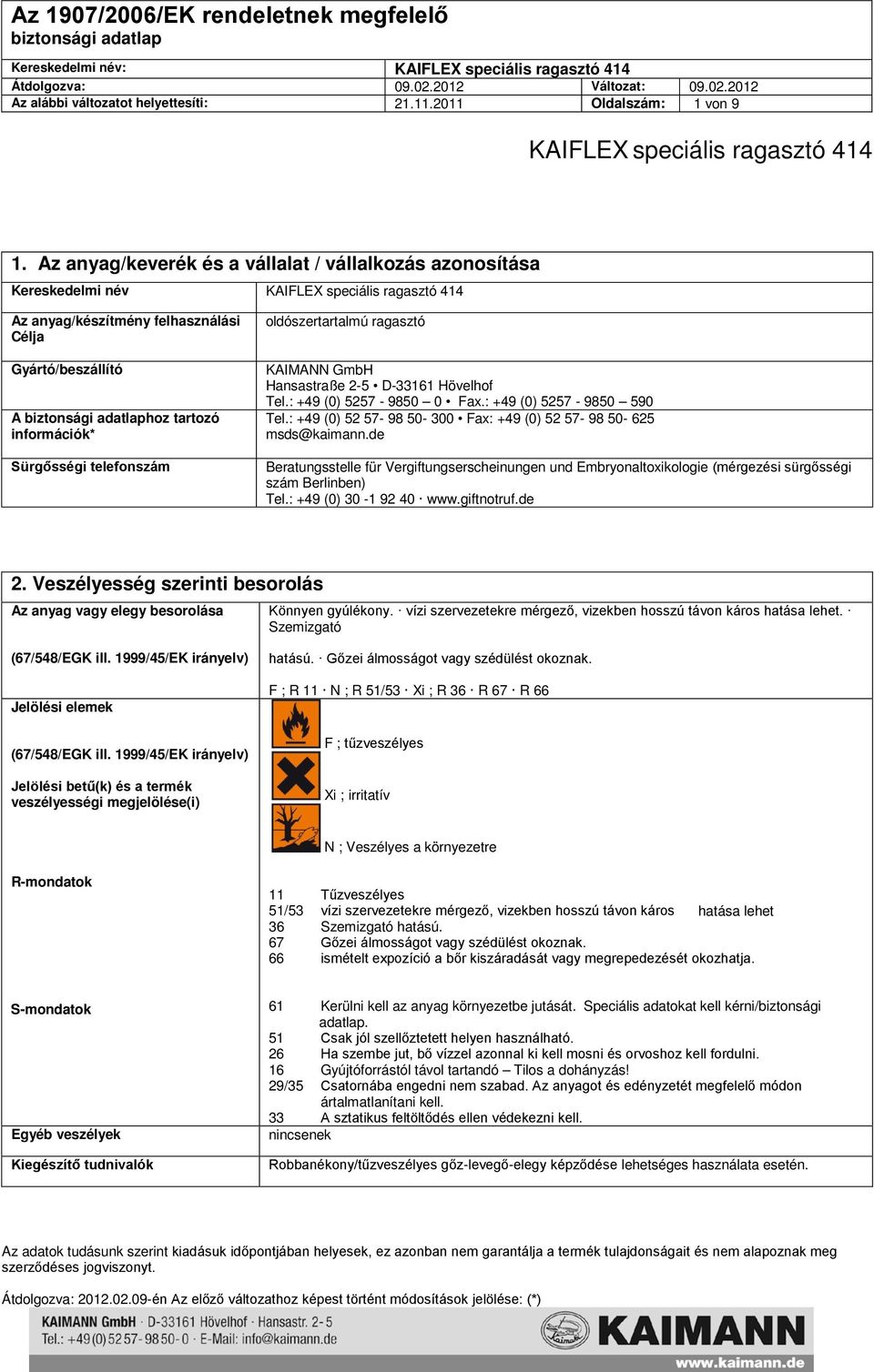 ragasztó KAIMANN GmbH Hansastraße 2-5 D-33161 Hövelhof Tel.: +49 (0) 5257-9850 0 Fax.: +49 (0) 5257-9850 590 Tel.: +49 (0) 52 57-98 50-300 Fax: +49 (0) 52 57-98 50-625 msds@kaimann.