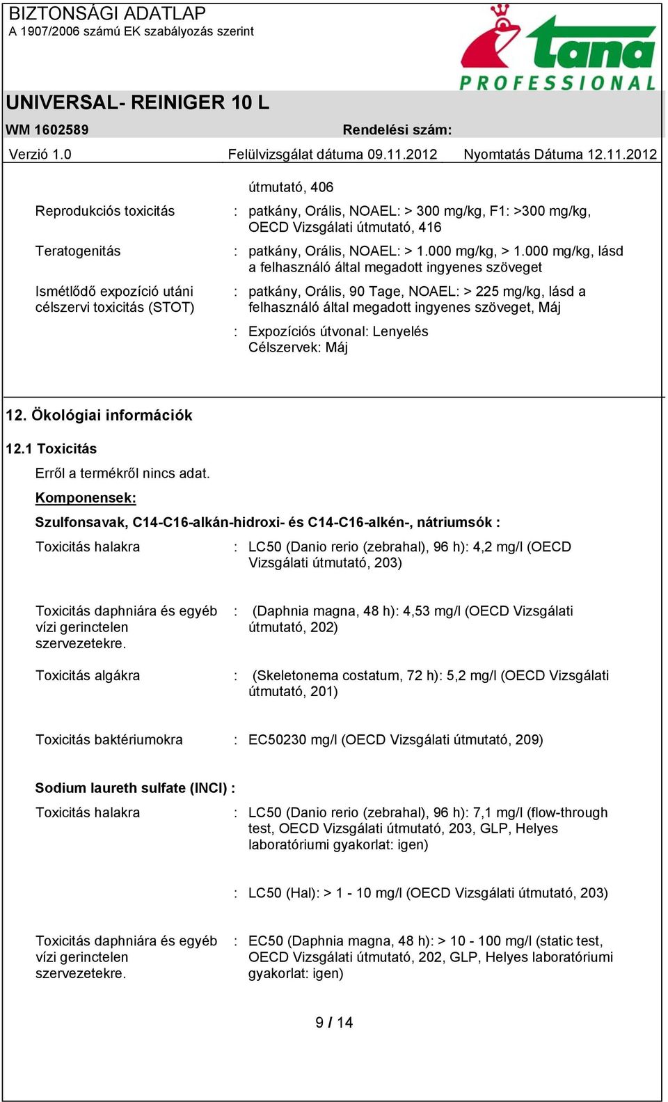 000 mg/kg, lásd a felhasználó által megadott ingyenes szöveget : patkány, Orális, 90 Tage, NOAEL: > 225 mg/kg, lásd a felhasználó által megadott ingyenes szöveget, Máj : Expozíciós útvonal: Lenyelés