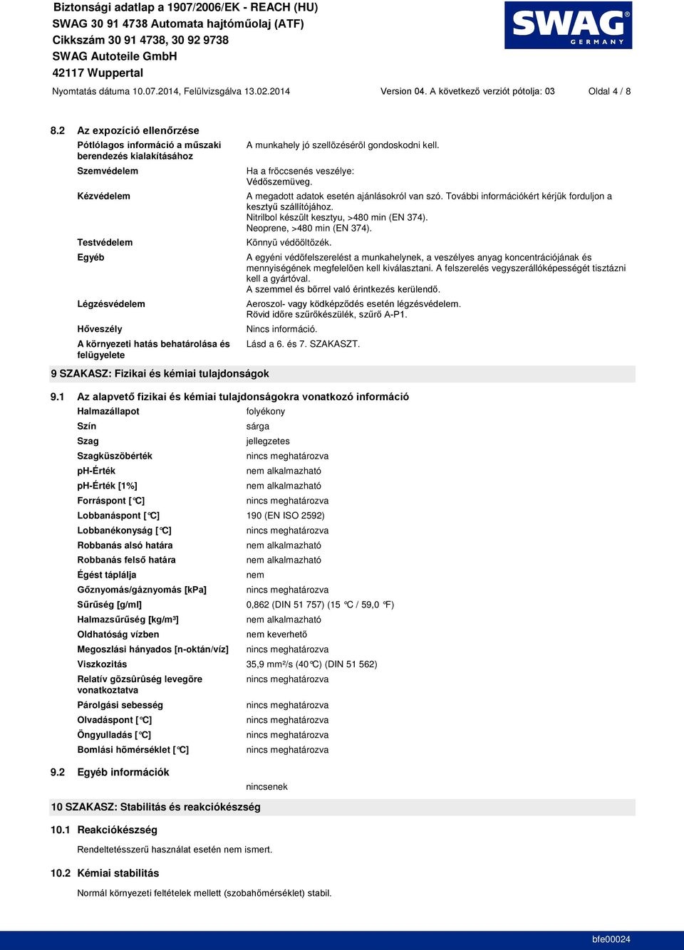 Ha a fröccsenés veszélye: A megadott adatok esetén ajánlásokról van szó. További információkért kérjük forduljon a Nitrilbol készült kesztyu, >480 min (EN 374). Neoprene, >480 min (EN 374).
